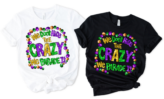 We don't hide the crazy we parade it shirt
