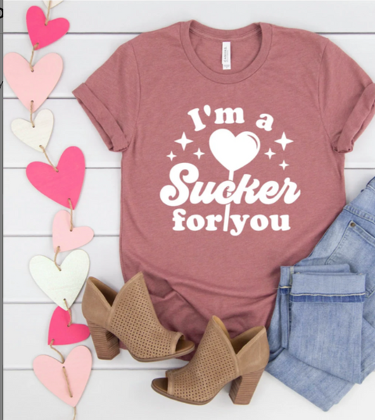 I'm A Sucker for you shirt