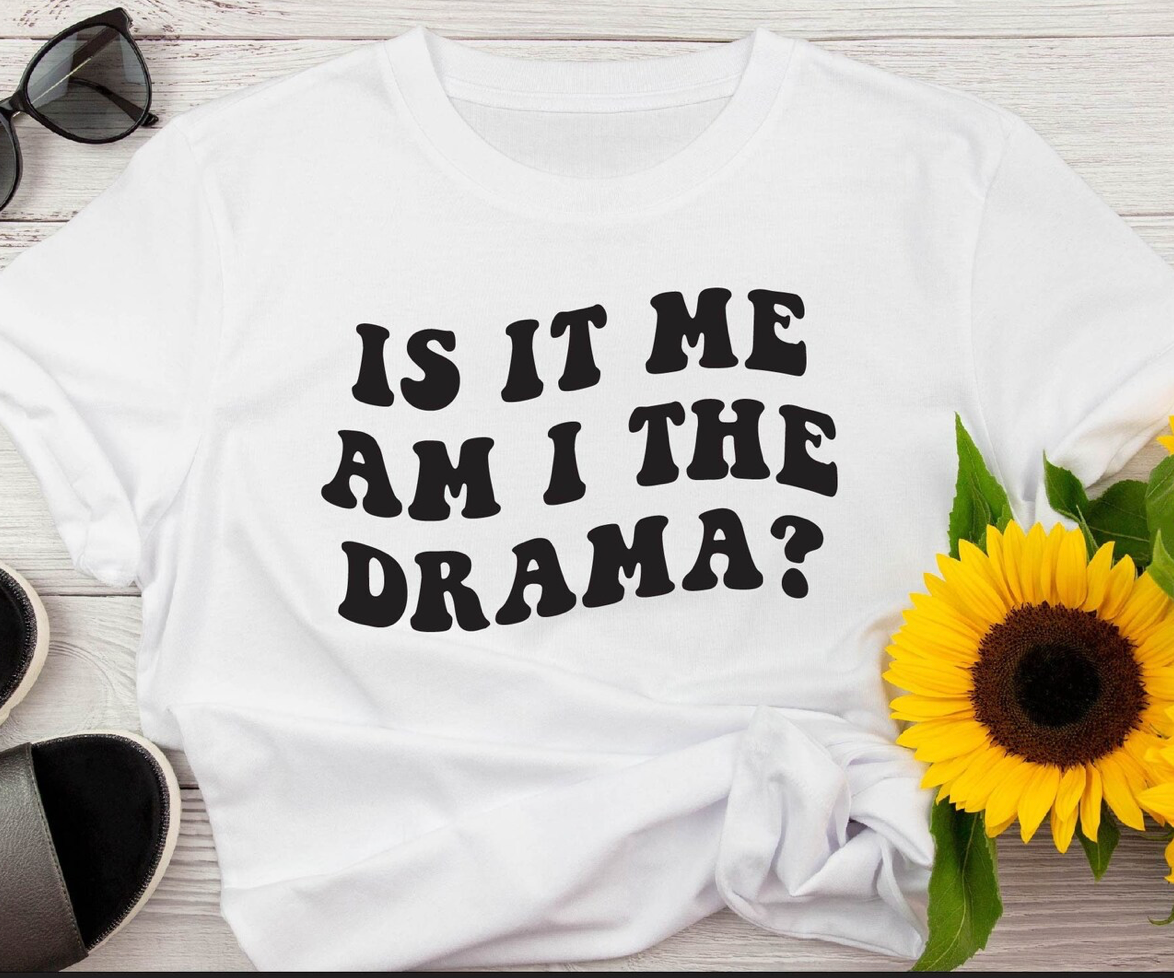 Is it Me, Am I the Drama shirt
