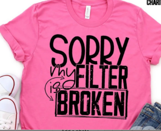Sorry my filter is broken shirt